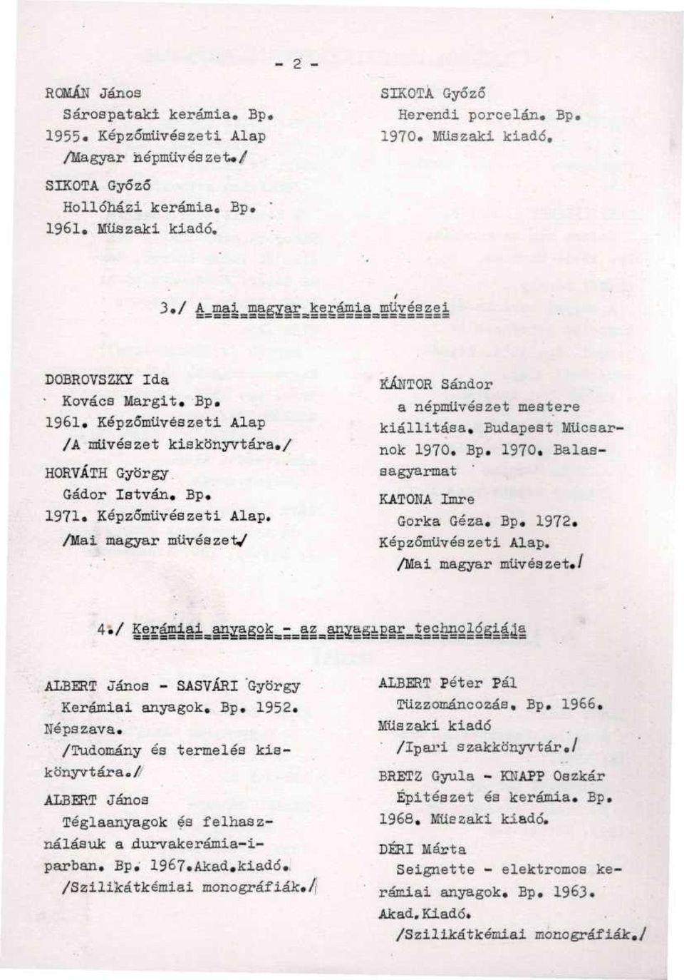 / HORVÁTH György Gádor István. Bp. 1971. Képzőművészeti Alap. /Mai magyar művészet/ KÁNTOR Sándor a népművészet mestere kiállítása, Budapest Műcsarnok 1970. Bp. 1970. Balassagyarmat KATONA Imre Gorka Géza.