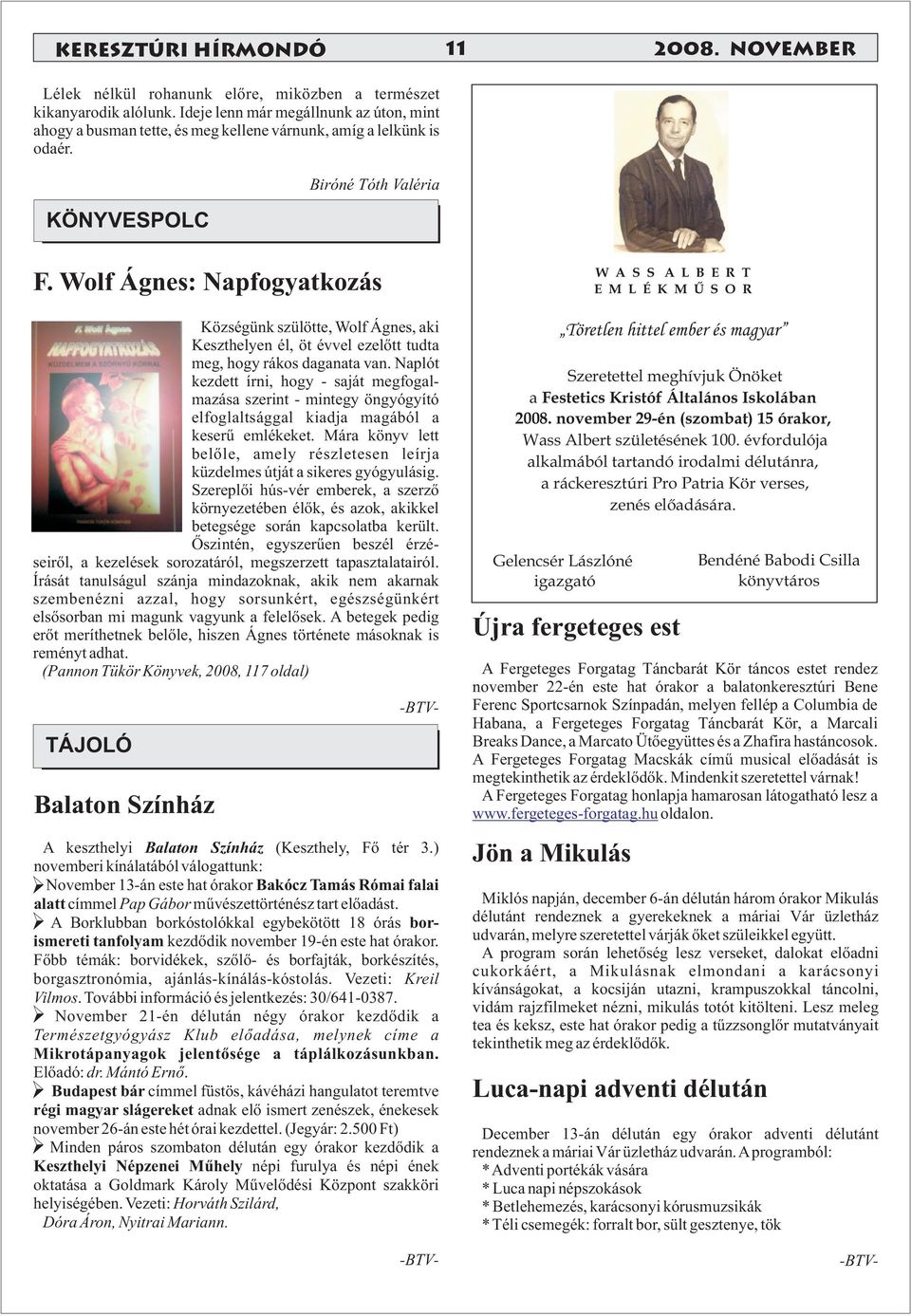 Wolf Ágnes: Napfogyatkozás Községünk szülötte, Wolf Ágnes, aki Keszthelyen él, öt évvel ezelõtt tudta meg, hogy rákos daganata van.