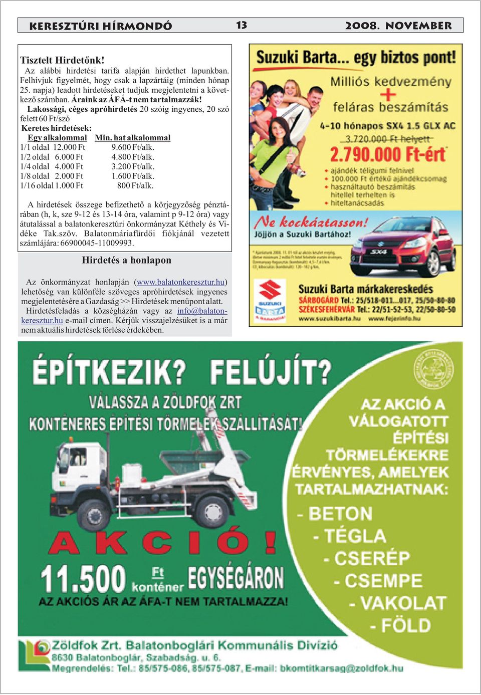 Lakossági, céges apróhirdetés 20 szóig ingyenes, 20 szó felett 60 Ft/szó Keretes hirdetések: Egy alkalommal Min. hat alkalommal 1/1 oldal 12.000 Ft 9.600 Ft/alk. 1/2 oldal 6.000 Ft 4.800 Ft/alk.