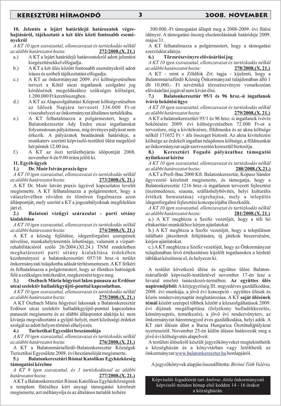 ) A KT az önkormányzat 2009. évi költségvetésében tervezi a Kötél utcai ingatlanok szolgalmi jog kérdésének megoldásához szükséges költséget, 1.200.000 Ft keretösszegben. d.