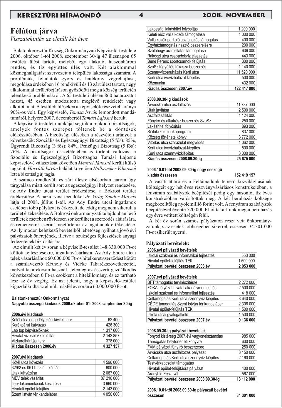 A problémák, feladatok gyors és hatékony végrehajtása, megoldása érdekében 16 rendkívüli és 13 zárt ülést tartott, négy alkalommal területbejáráson gyõzõdött meg a község területén jelentkezõ