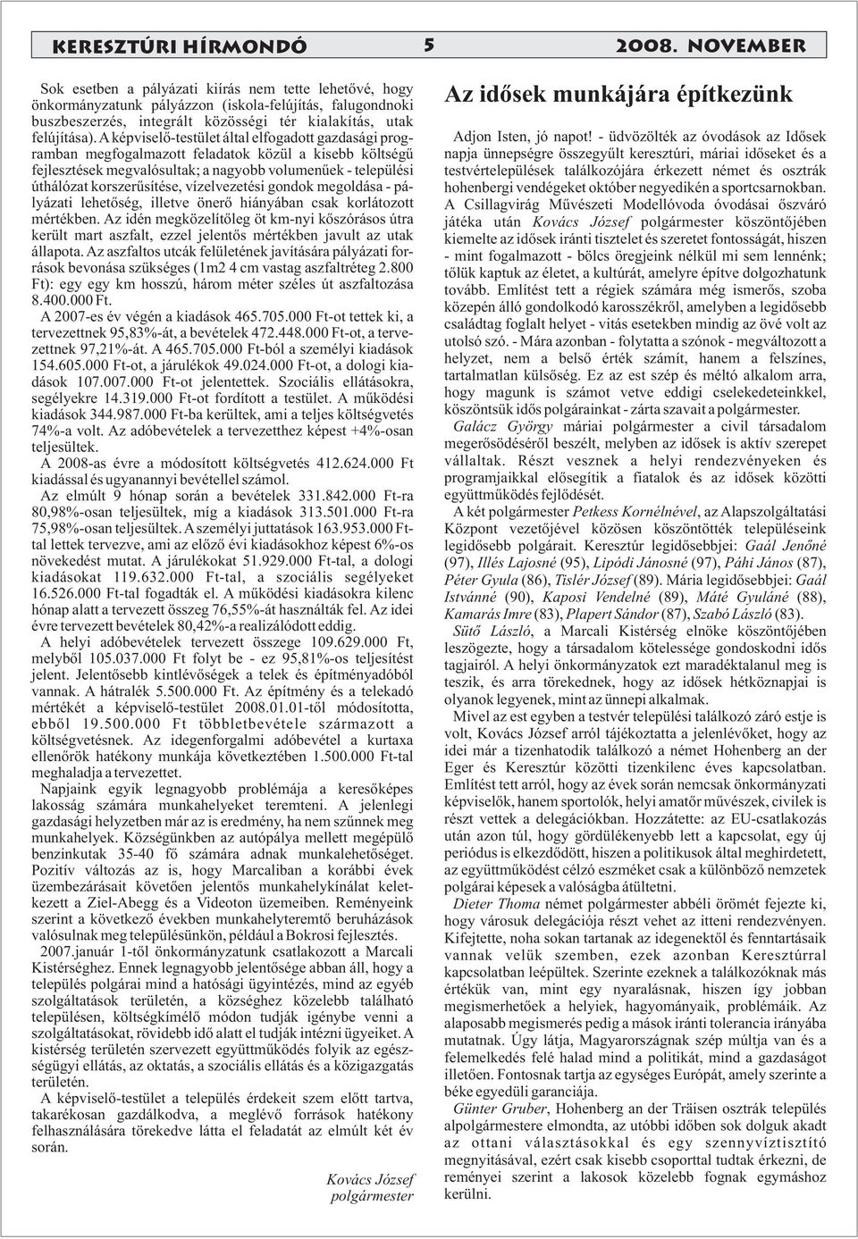 A képviselõ-testület által elfogadott gazdasági programban megfogalmazott feladatok közül a kisebb költségû fejlesztések megvalósultak; a nagyobb volumenûek - települési úthálózat korszerûsítése,