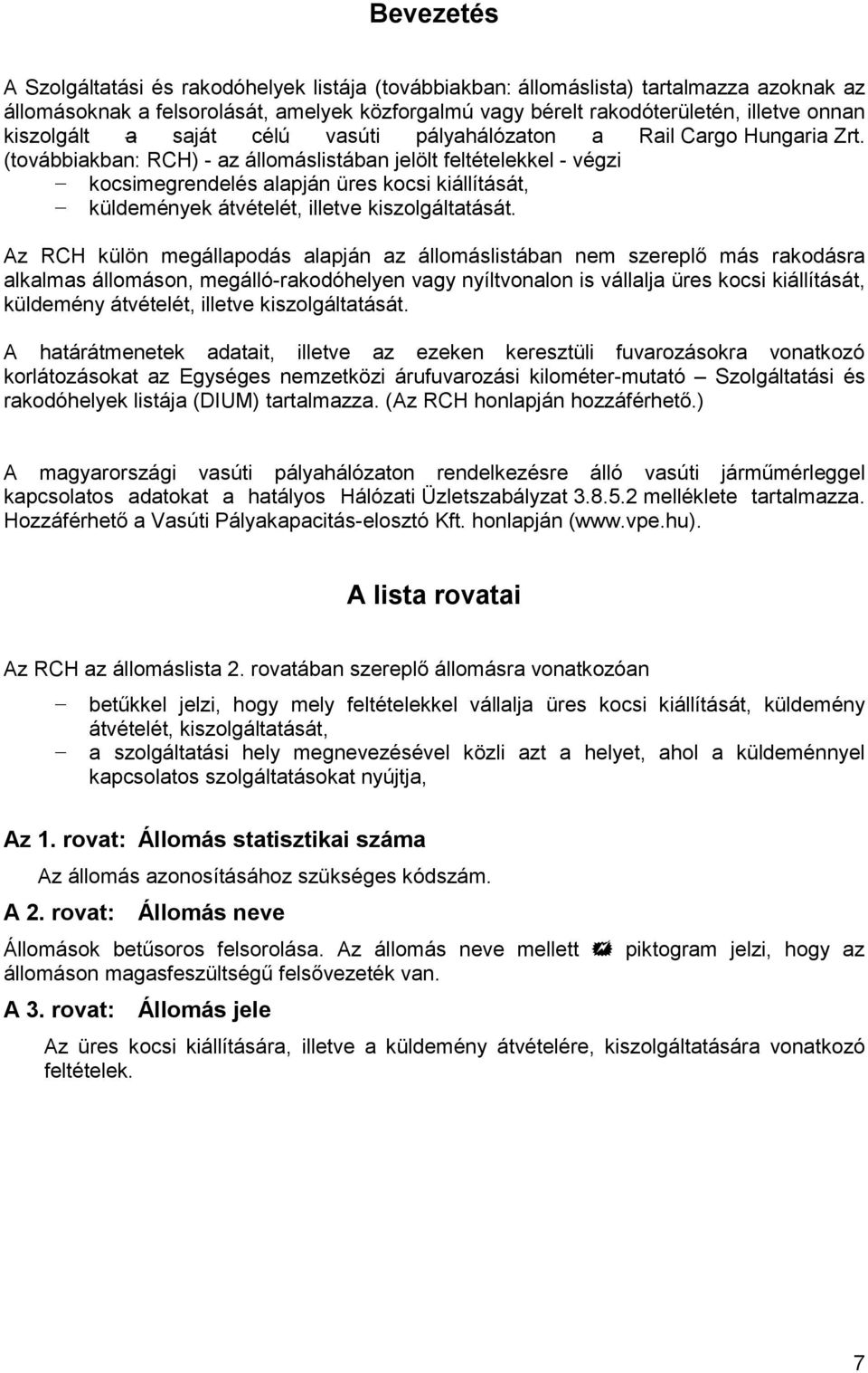 (továbbiakban: RCH) - az állomáslistában jelölt feltételekkel - végzi kocsimegrendelés alapján üres kocsi kiállítását, küldemények átvételét, illetve kiszolgáltatását.