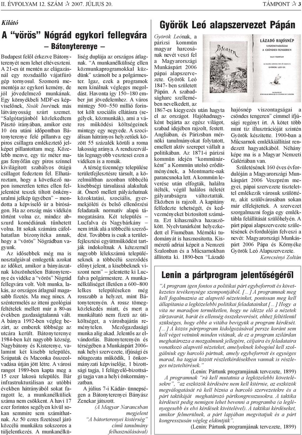 Egy környékbeli MDF-es képviselõnek, Sisák Imrének más látványosság szúrt szemet.