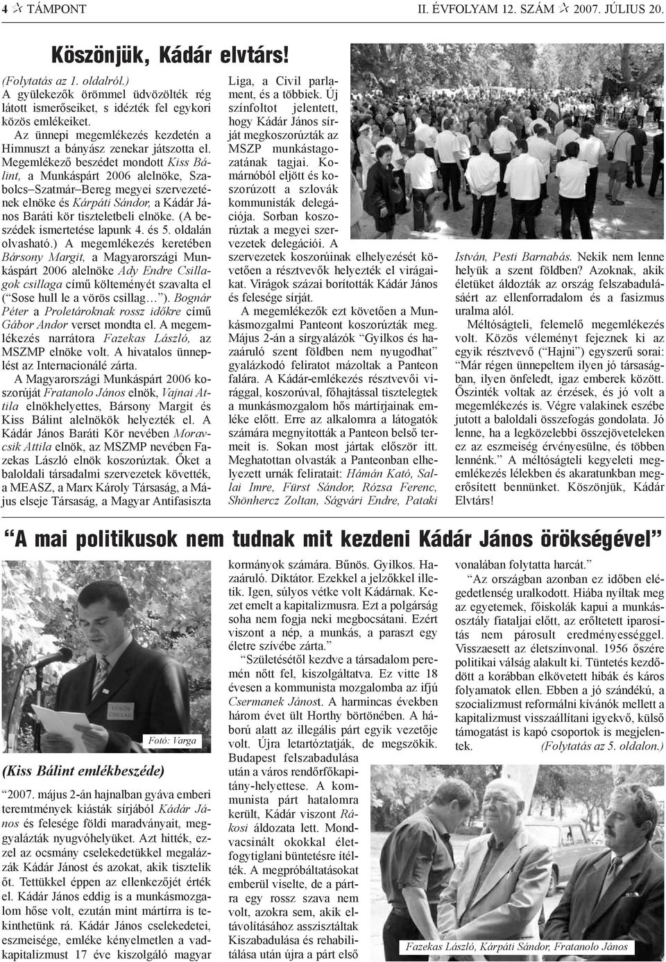 Megemlékezõ beszédet mondott Kiss Bálint, a Munkáspárt 2006 alelnöke, Szabolcs Szatmár Bereg megyei szervezetének elnöke és Kárpáti Sándor, a Kádár János Baráti kör tiszteletbeli elnöke.