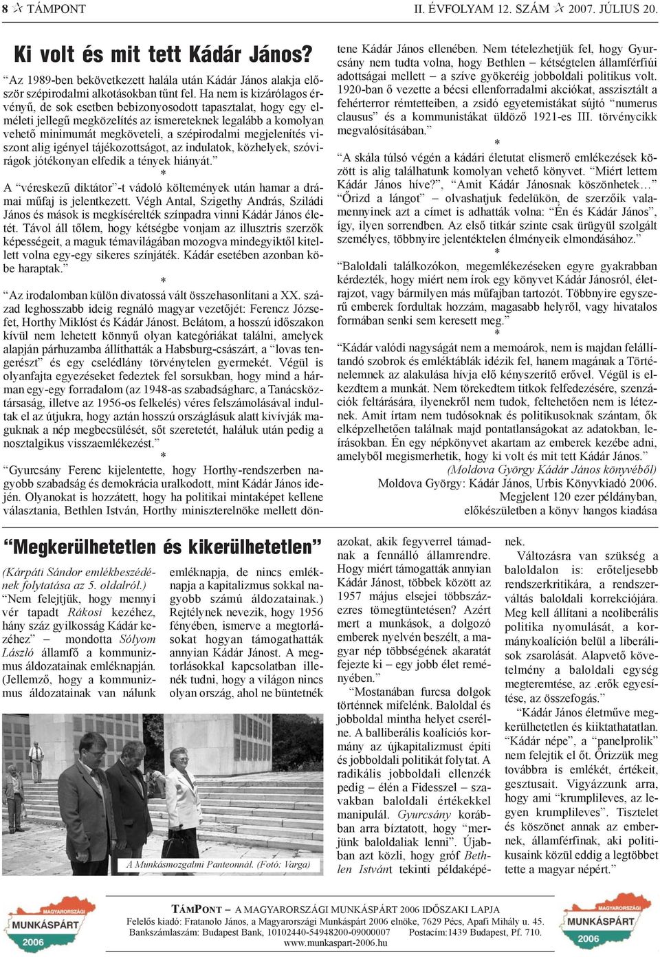 megjelenítés viszont alig igényel tájékozottságot, az indulatok, közhelyek, szóvirágok jótékonyan elfedik a tények hiányát.