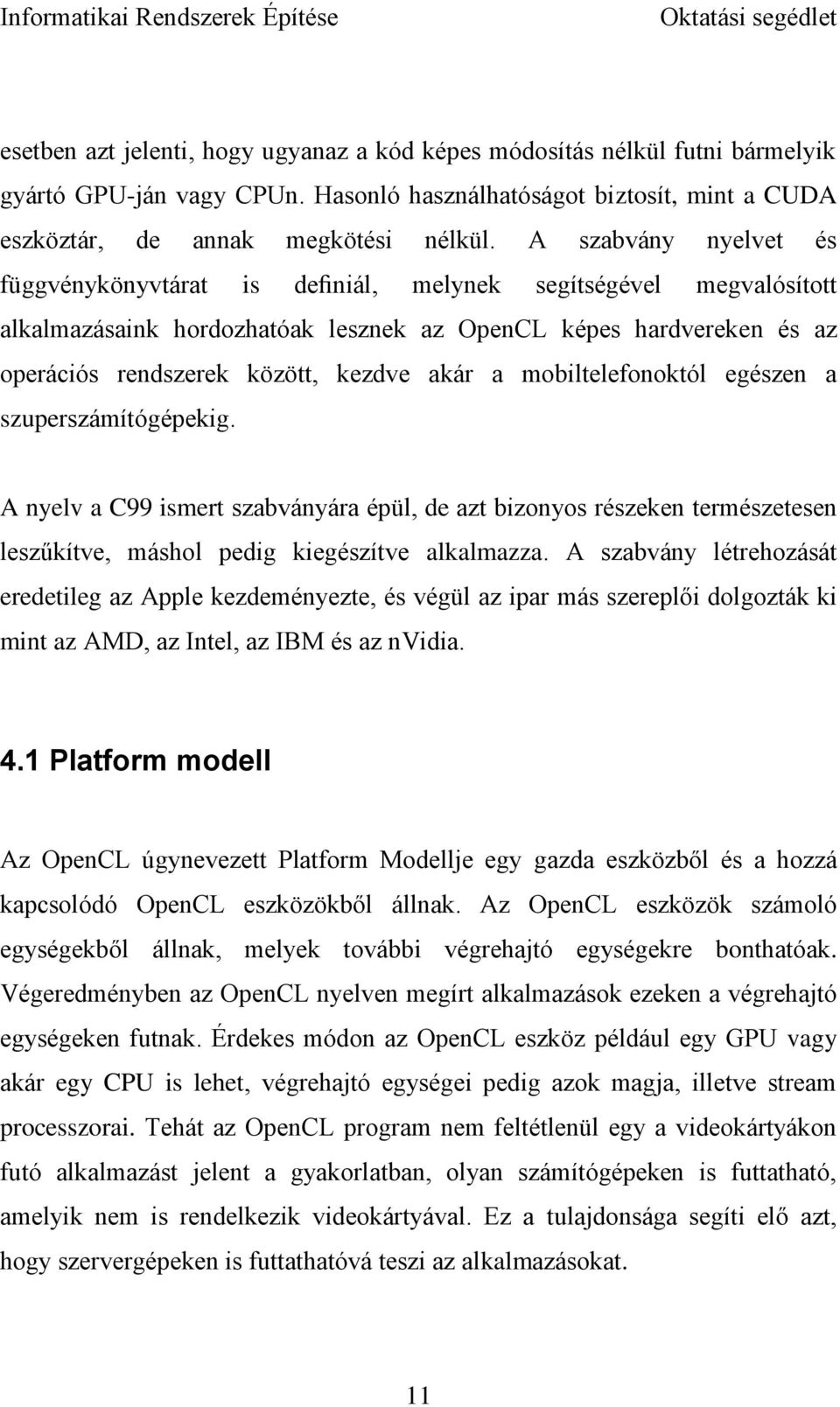 a mobiltelefonoktól egészen a szuperszámítógépekig. A nyelv a C99 ismert szabványára épül, de azt bizonyos részeken természetesen leszűkítve, máshol pedig kiegészítve alkalmazza.