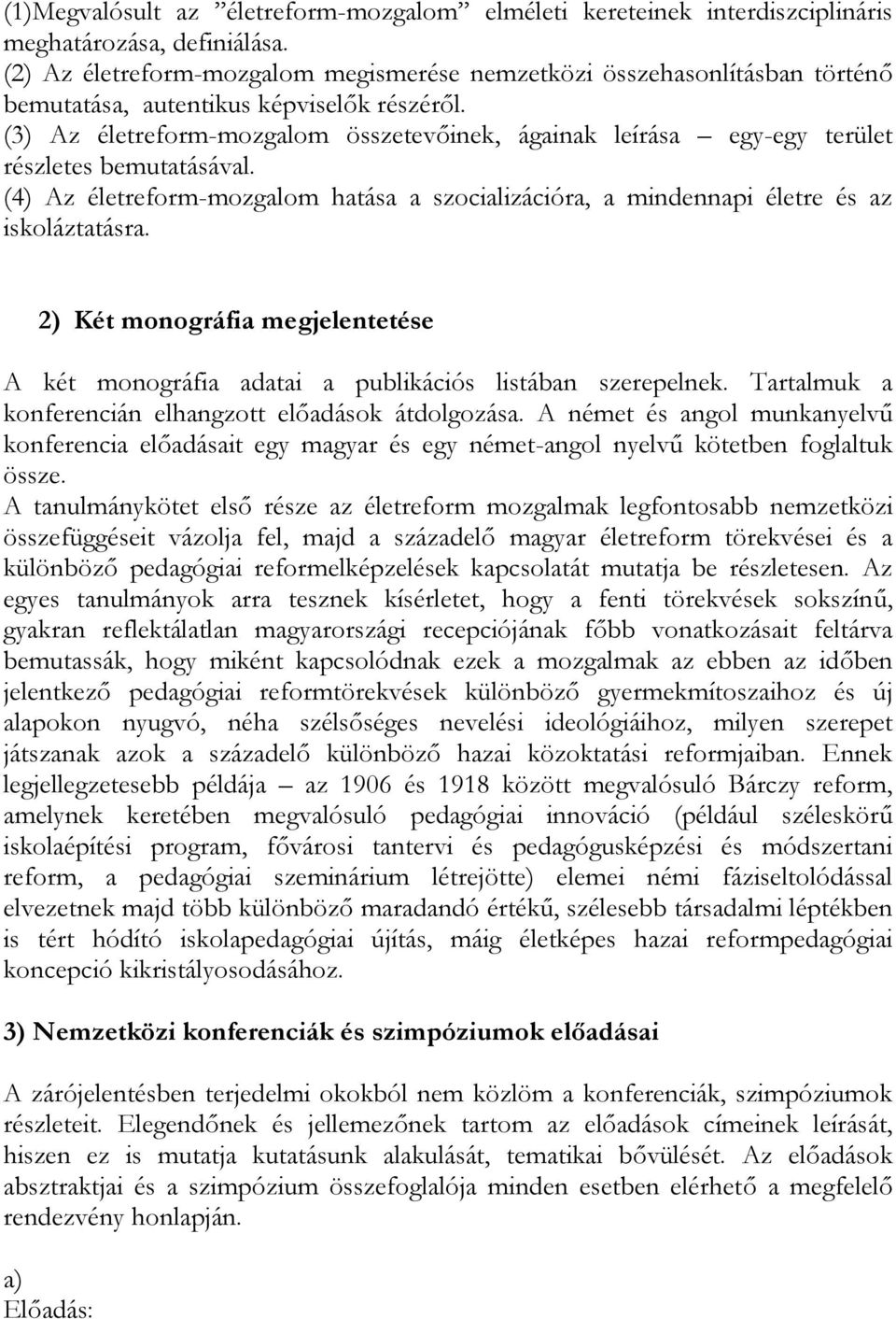 (3) Az életreform-mozgalom összetevőinek, ágainak leírása egy-egy terület részletes bemutatásával. (4) Az életreform-mozgalom hatása a szocializációra, a mindennapi életre és az iskoláztatásra.