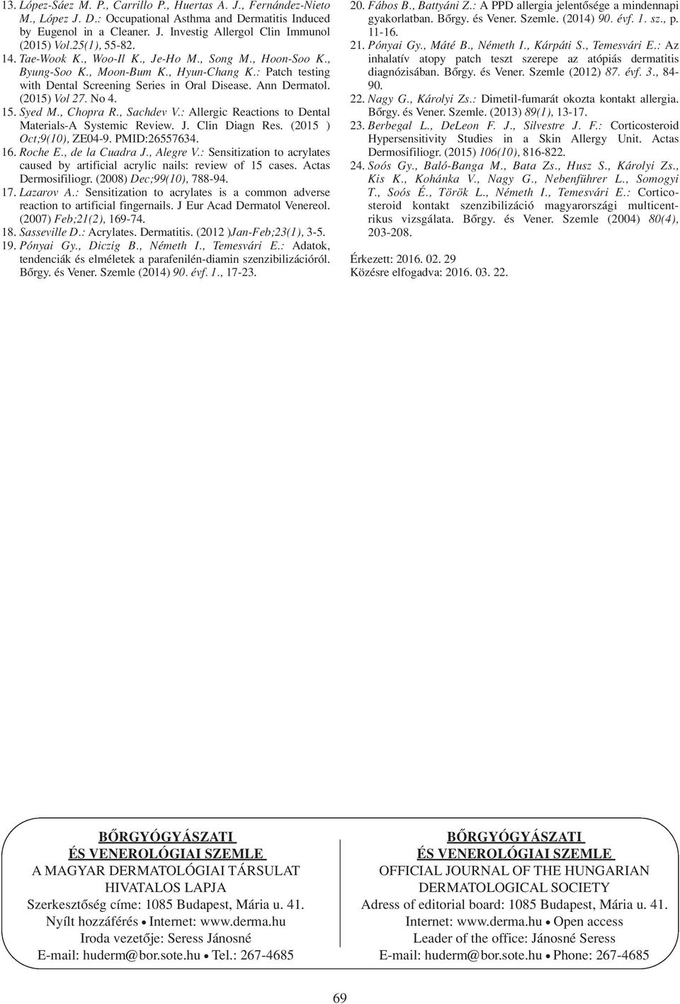 (2015) Vol 27. No 4. 15. Syed M., Chopra R., Sachdev V.: Allergic Reactions to Dental Materials-A Systemic Review. J. Clin Diagn Res. (2015 ) Oct;9(10), ZE04-9. PMID:26557634. 16. Roche E.