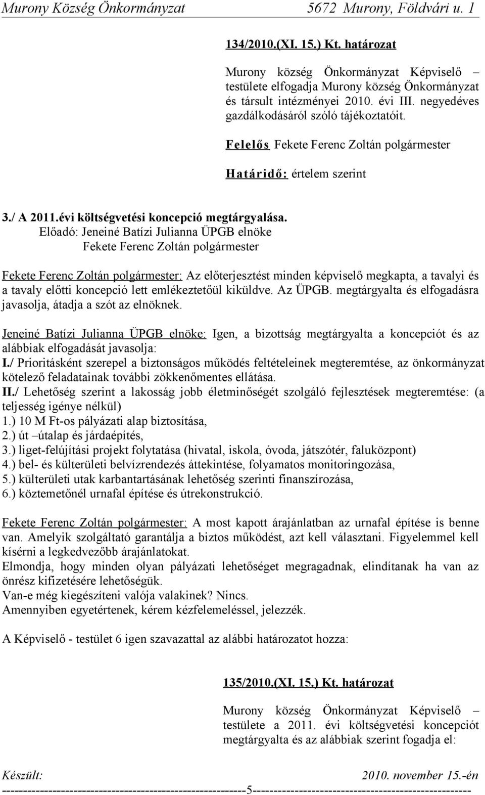 Előadó: Jeneiné Batízi Julianna ÜPGB elnöke Fekete Ferenc Zoltán polgármester Fekete Ferenc Zoltán polgármester: Az előterjesztést minden képviselő megkapta, a tavalyi és a tavaly előtti koncepció