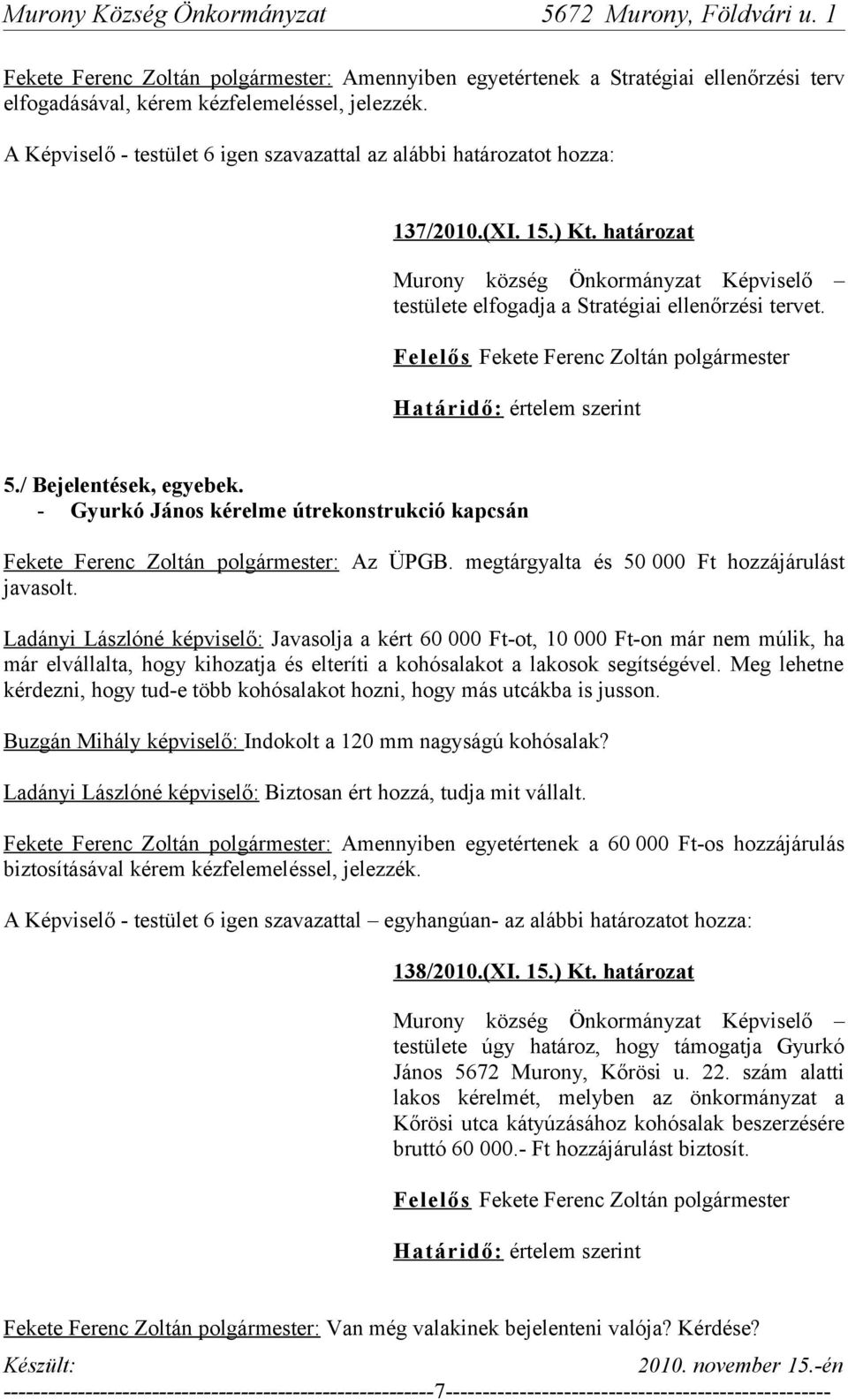 - Gyurkó János kérelme útrekonstrukció kapcsán Fekete Ferenc Zoltán polgármester: Az ÜPGB. megtárgyalta és 50 000 Ft hozzájárulást javasolt.