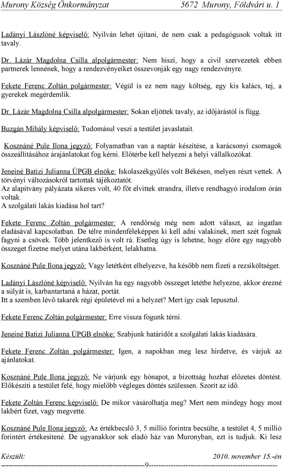 Fekete Ferenc Zoltán polgármester: Végül is ez nem nagy költség, egy kis kalács, tej, a gyerekek megérdemlik. Dr. Lázár Magdolna Csilla alpolgármester: Sokan eljöttek tavaly, az időjárástól is függ.