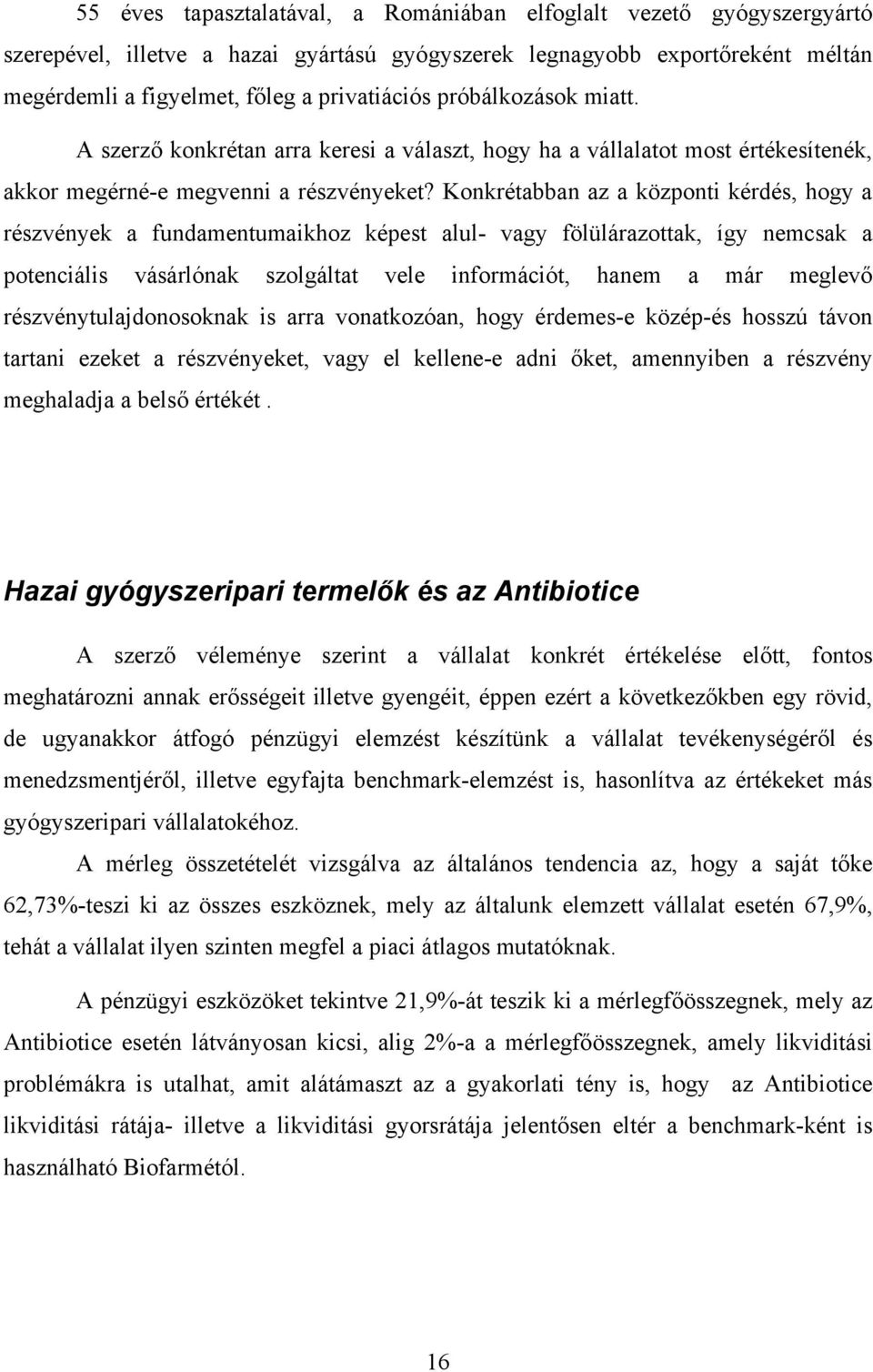 Konkrétabban az a központi kérdés, hogy a részvények a fundamentumaikhoz képest alul- vagy fölülárazottak, így nemcsak a potenciális vásárlónak szolgáltat vele információt, hanem a már meglevő