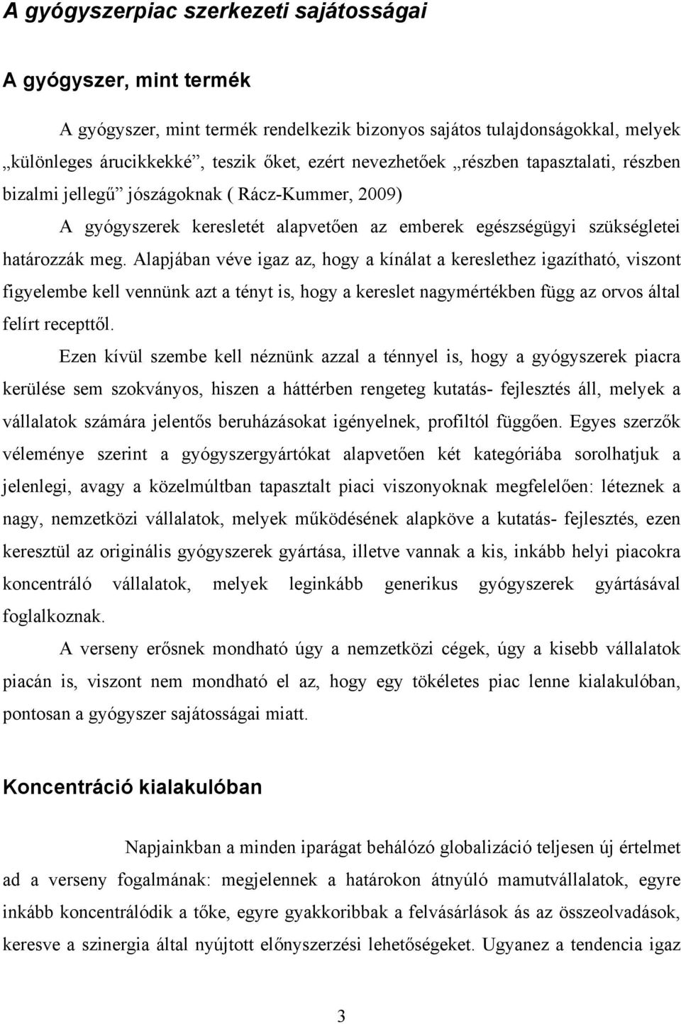 Alapjában véve igaz az, hogy a kínálat a kereslethez igazítható, viszont figyelembe kell vennünk azt a tényt is, hogy a kereslet nagymértékben függ az orvos által felírt recepttől.