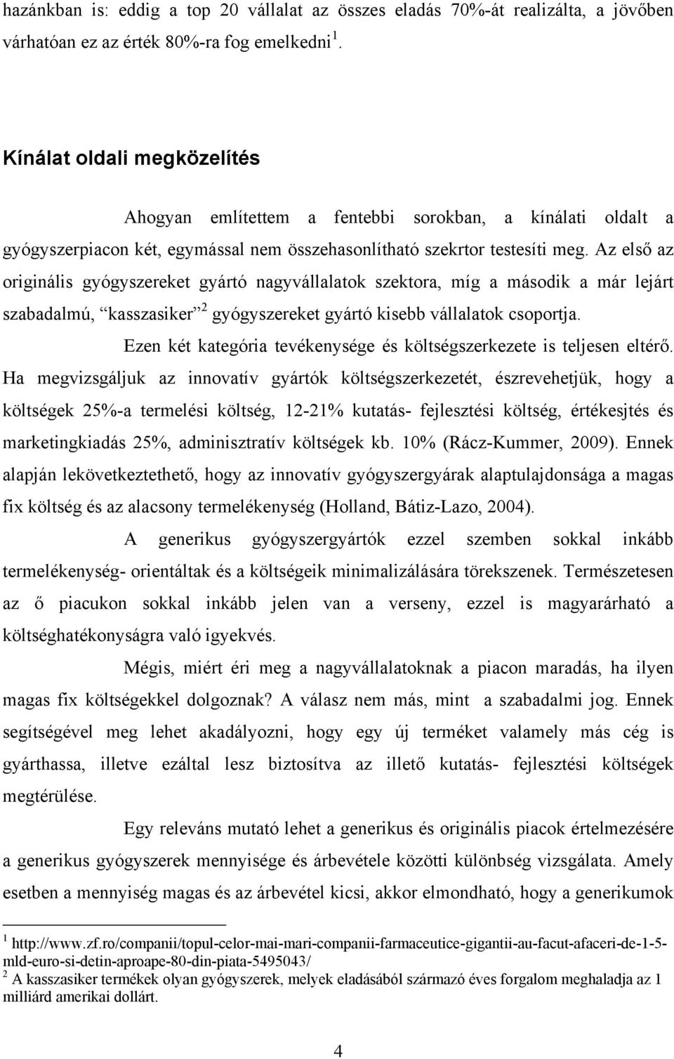 Az első az originális gyógyszereket gyártó nagyvállalatok szektora, míg a második a már lejárt szabadalmú, kasszasiker 2 gyógyszereket gyártó kisebb vállalatok csoportja.