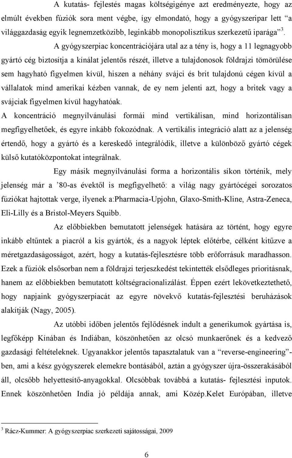 A gyógyszerpiac koncentrációjára utal az a tény is, hogy a 11 legnagyobb gyártó cég biztosítja a kínálat jelentős részét, illetve a tulajdonosok földrajzi tömörülése sem hagyható figyelmen kívül,