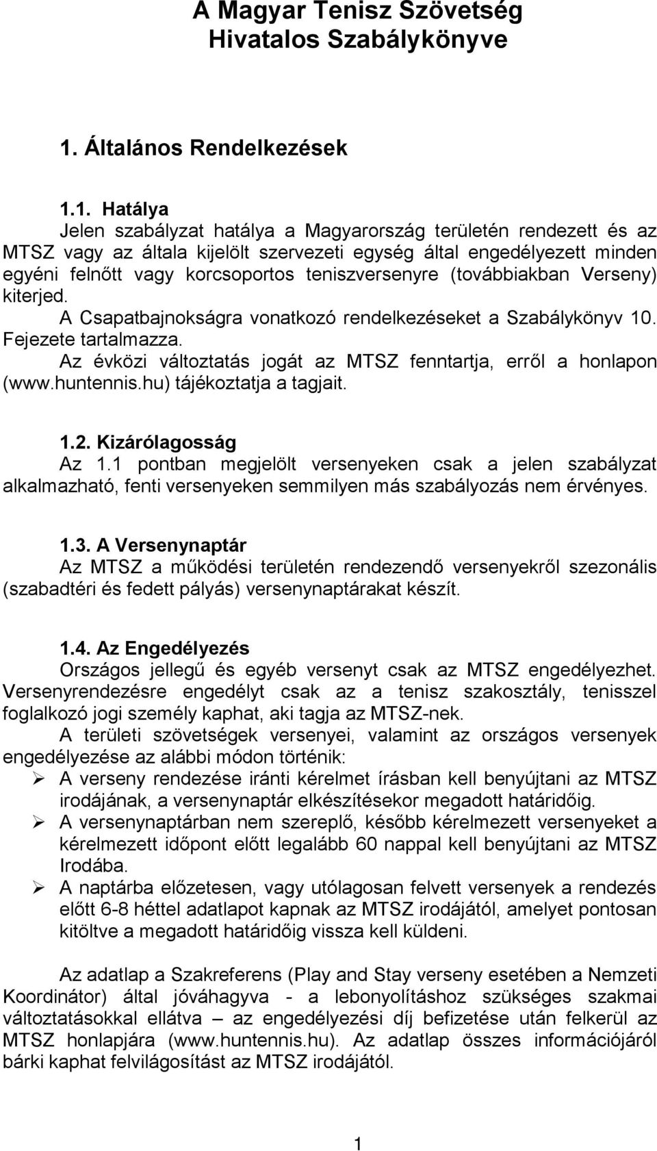 1. Hatálya Jelen szabályzat hatálya a Magyarország területén rendezett és az MTSZ vagy az általa kijelölt szervezeti egység által engedélyezett minden egyéni felnőtt vagy korcsoportos teniszversenyre