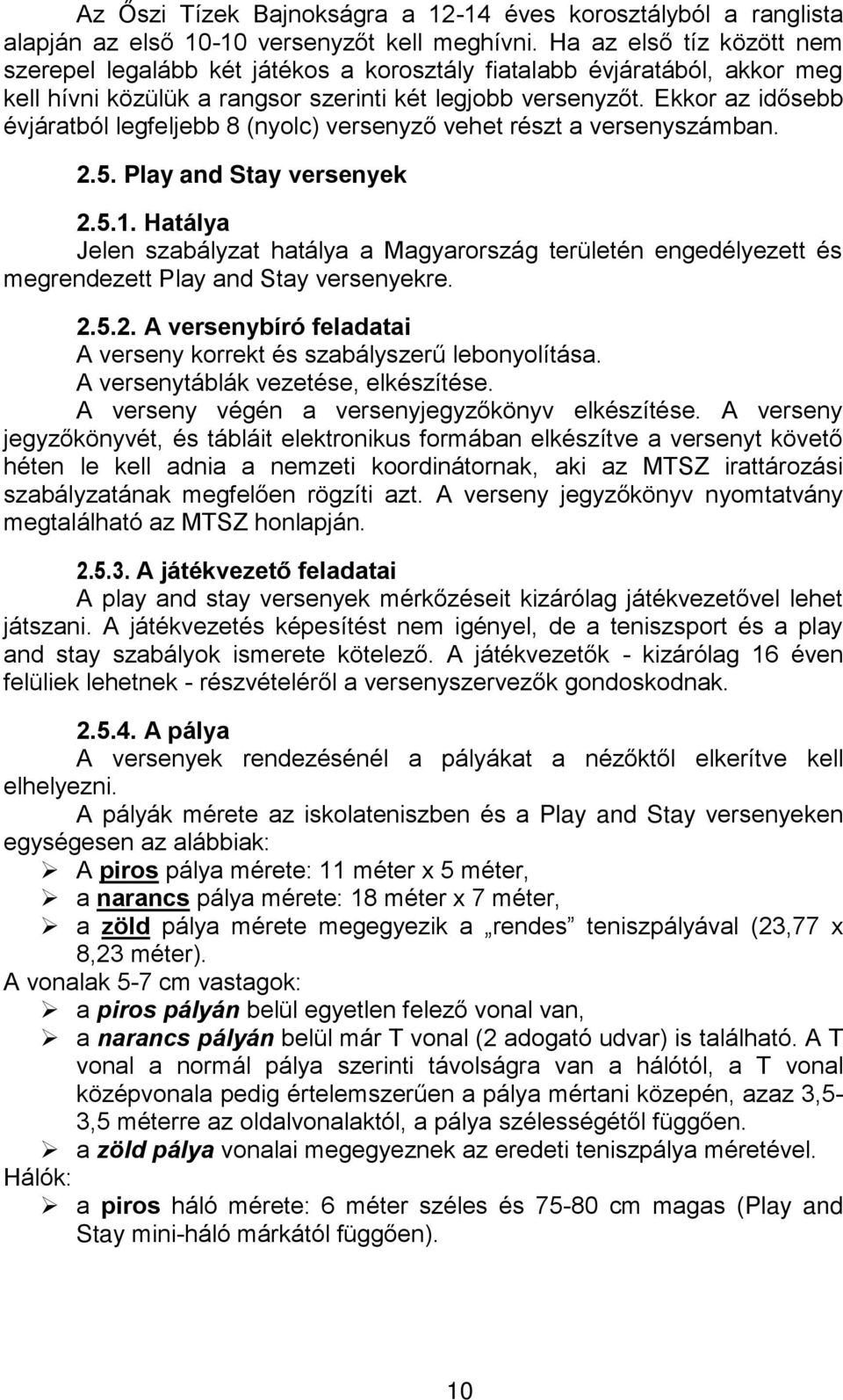 Ekkor az idősebb évjáratból legfeljebb 8 (nyolc) versenyző vehet részt a versenyszámban. 2.5. Play and Stay versenyek 2.5.1.