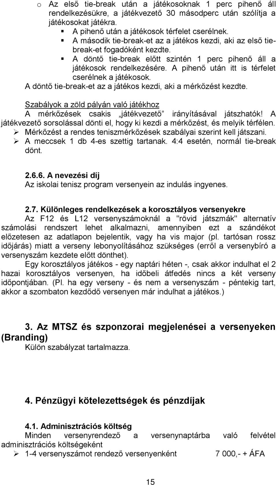 A pihenő után itt is térfelet cserélnek a játékosok. A döntő tie-break-et az a játékos kezdi, aki a mérkőzést kezdte.