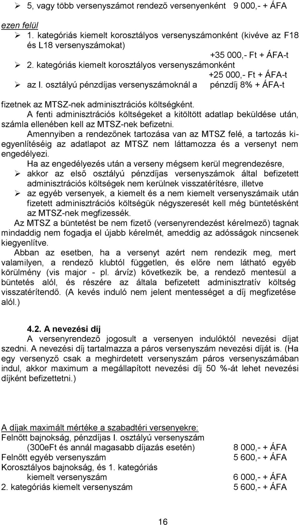 A fenti adminisztrációs költségeket a kitöltött adatlap beküldése után, számla ellenében kell az MTSZ-nek befizetni.