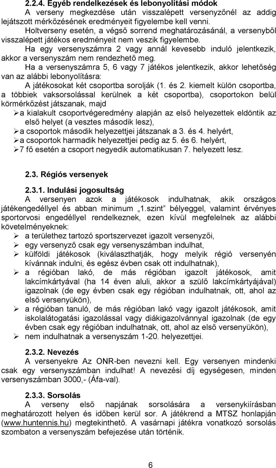 Ha egy versenyszámra 2 vagy annál kevesebb induló jelentkezik, akkor a versenyszám nem rendezhető meg.