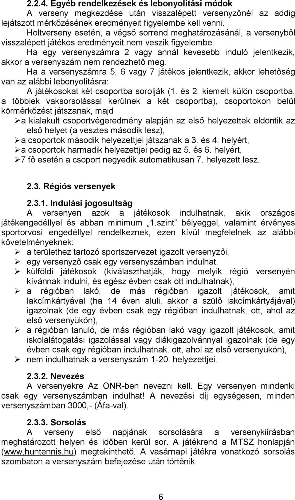 Ha egy versenyszámra 2 vagy annál kevesebb induló jelentkezik, akkor a versenyszám nem rendezhető meg.