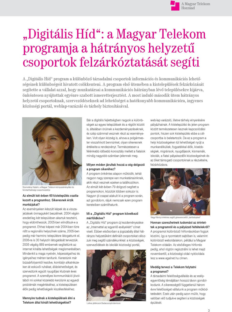 A program els ŸtemŽben a kistelepÿlžsek felz rk z s t seg tette a v llalat azzal, hogy munkat rsai a kommunik ci s h tr nyban lžv telepÿlžsekre kij rva, šnkžntesen nyœjtottak egyžnre szabott