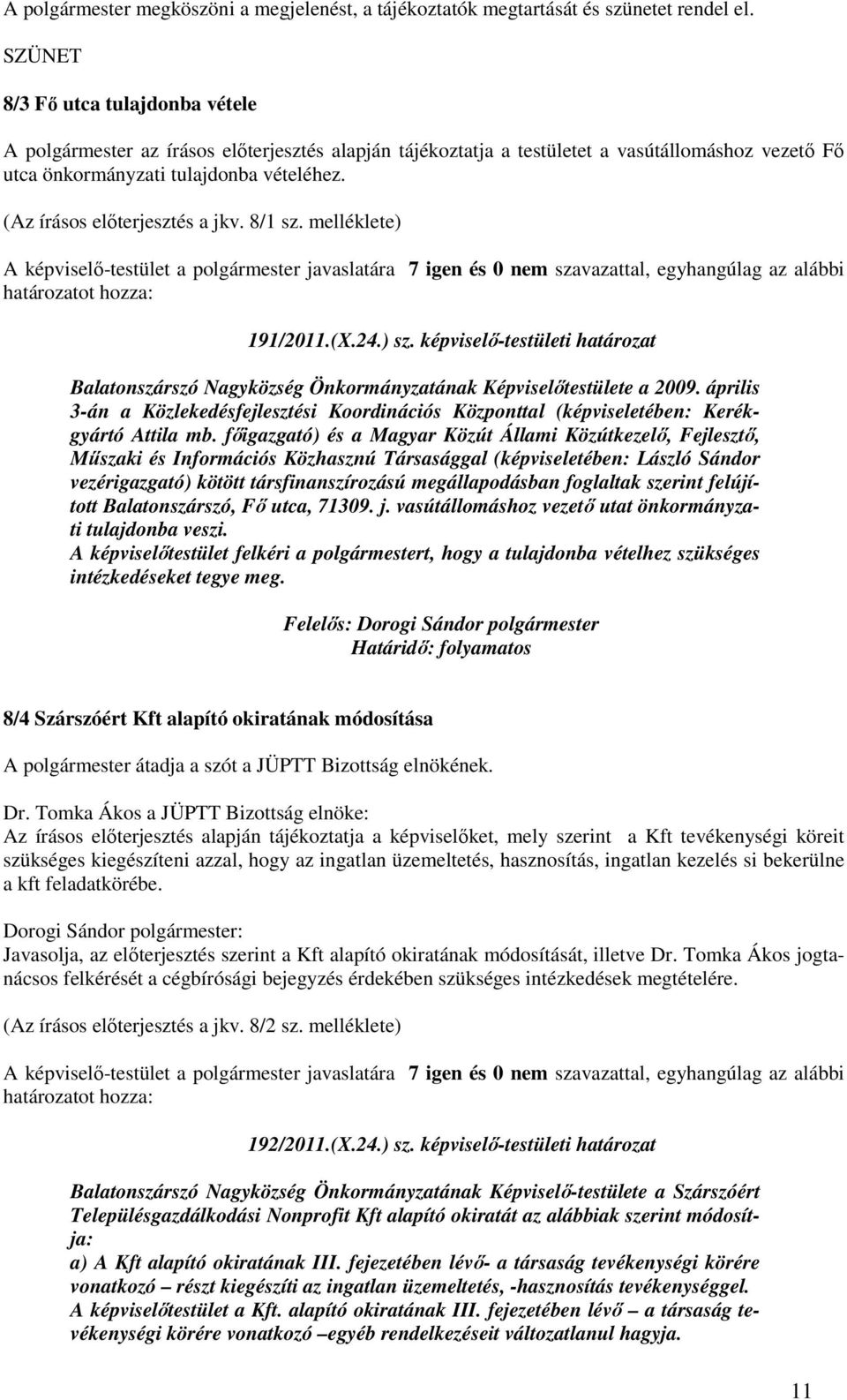 (Az írásos elıterjesztés a jkv. 8/1 sz. melléklete) 191/2011.(X.24.) sz. képviselı-testületi határozat Balatonszárszó Nagyközség Önkormányzatának Képviselıtestülete a 2009.