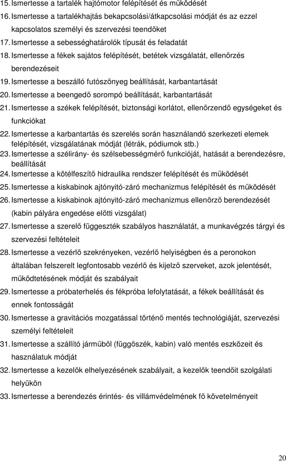 Ismertesse a beszálló futószőnyeg beállítását, karbantartását 20. Ismertesse a beengedő sorompó beállítását, karbantartását 21.