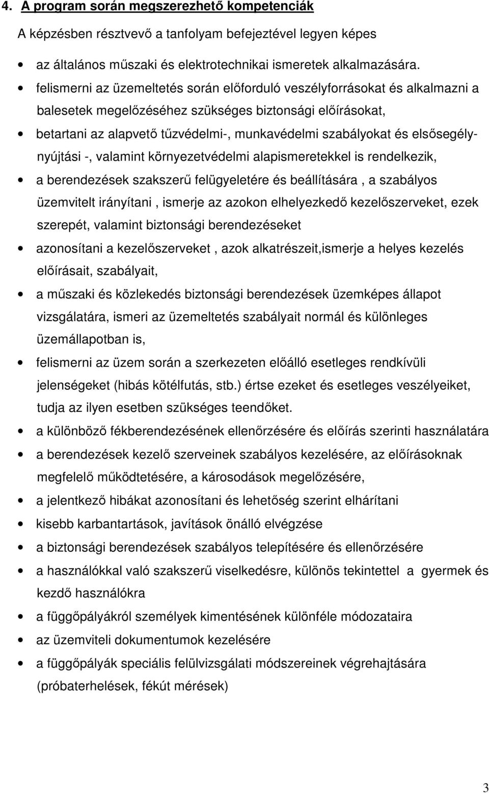 elsősegélynyújtási -, valamint környezetvédelmi alapismeretekkel is rendelkezik, a berendezések szakszerű felügyeletére és beállítására, a szabályos üzemvitelt irányítani, ismerje az azokon