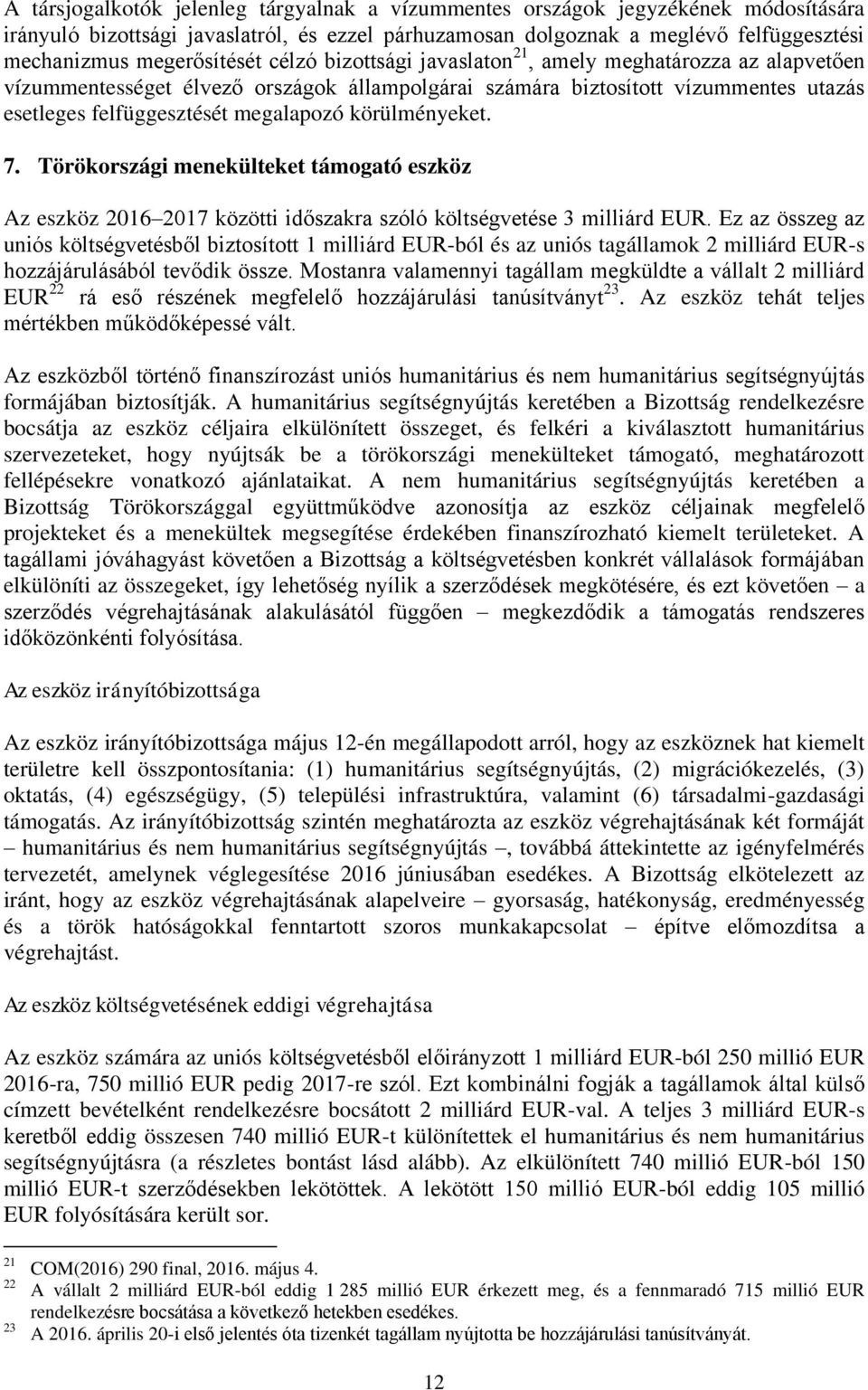 megalapozó körülményeket. 7. Törökországi menekülteket támogató eszköz Az eszköz 2016 2017 közötti időszakra szóló költségvetése 3 milliárd EUR.