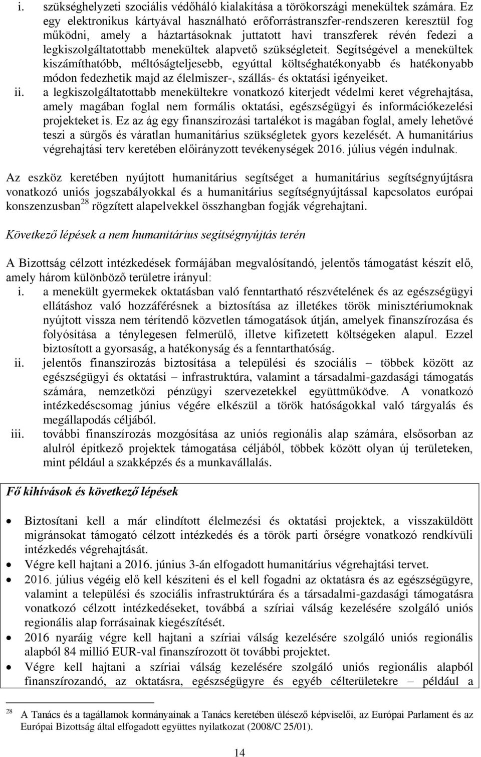 alapvető szükségleteit. Segítségével a menekültek kiszámíthatóbb, méltóságteljesebb, egyúttal költséghatékonyabb és hatékonyabb módon fedezhetik majd az élelmiszer-, szállás- és oktatási igényeiket.