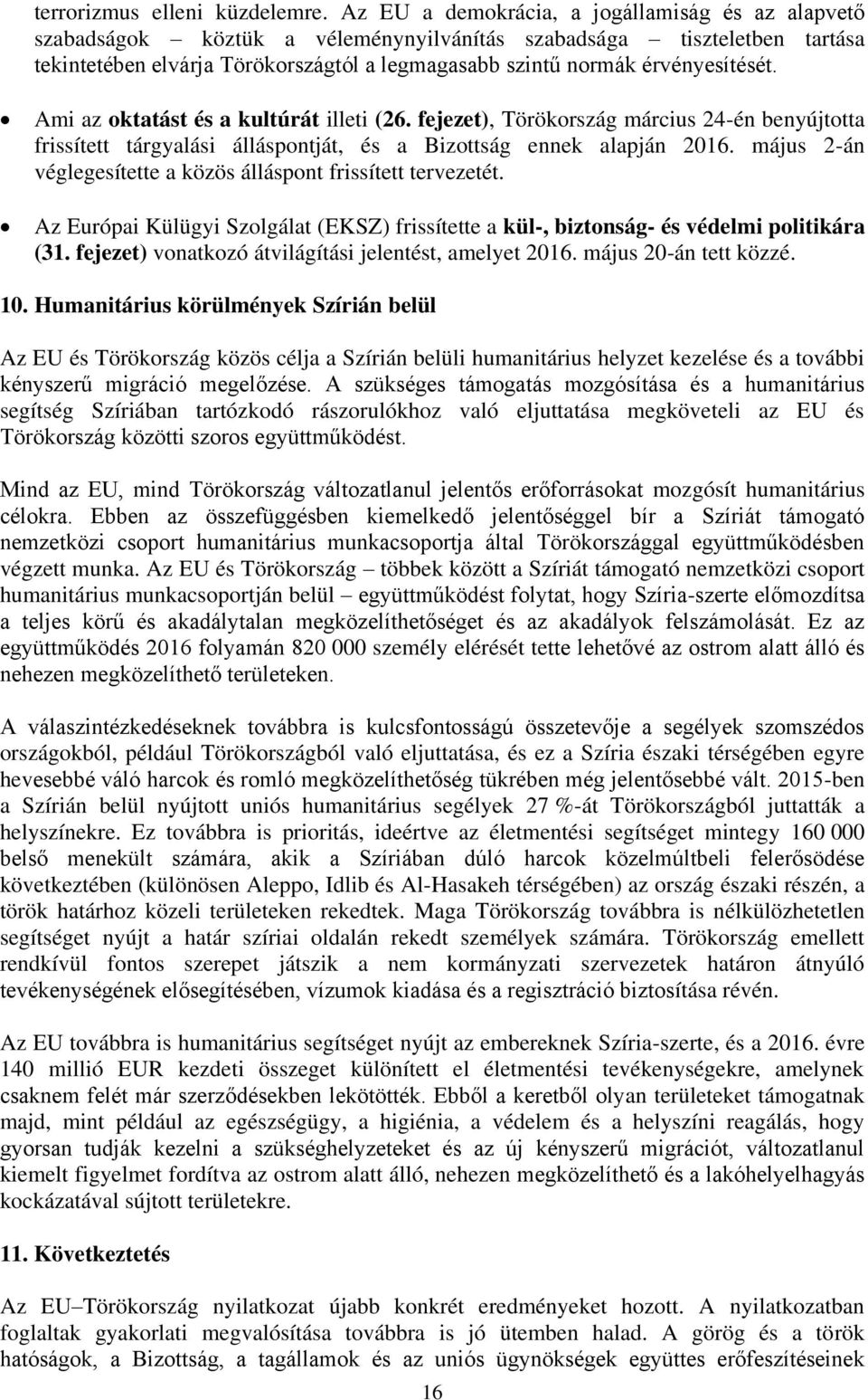 érvényesítését. Ami az oktatást és a kultúrát illeti (26. fejezet), Törökország március 24-én benyújtotta frissített tárgyalási álláspontját, és a Bizottság ennek alapján 2016.