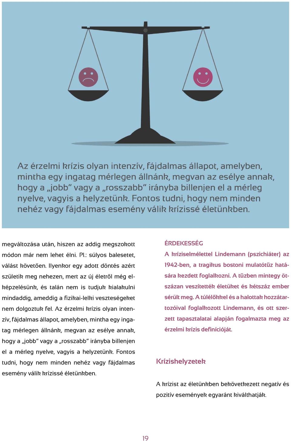 Az érzelmi krízis olyan intenzív, fájdalmas állapot, amelyben, mintha egy ingatag mérlegen állnánk, megvan az esélye annak, hogy a jobb vagy a rosszabb irányba billenjen el a mérleg nyelve, vagyis a
