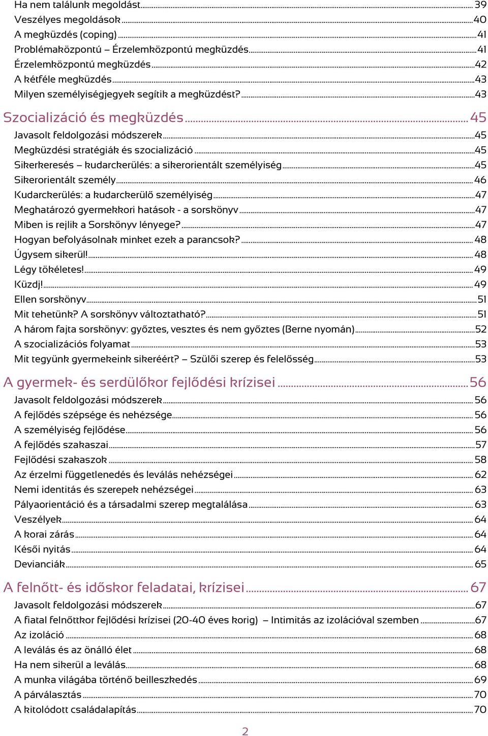 ..45 Sikerkeresés kudarckerülés: a sikerorientált személyiség...45 Sikerorientált személy... 46 Kudarckerülés: a kudarckerülő személyiség... 47 Meghatározó gyermekkori hatások - a sorskönyv.