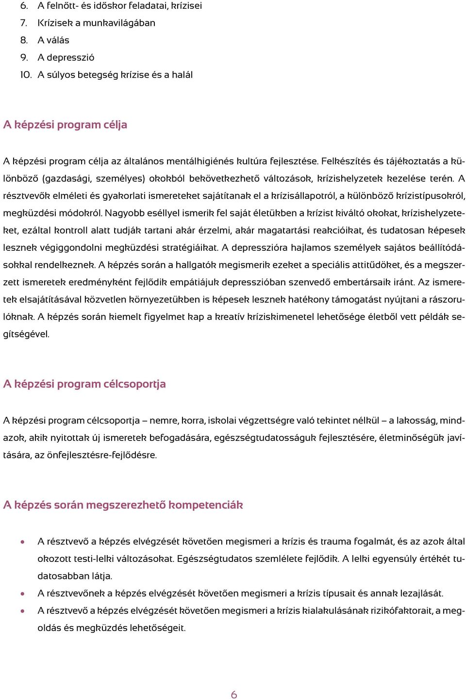 Felkészítés és tájékoztatás a különböző (gazdasági, személyes) okokból bekövetkezhető változások, krízishelyzetek kezelése terén.