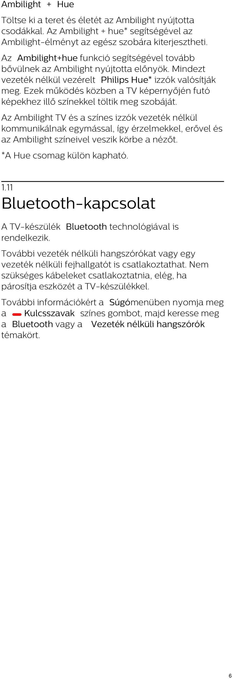 Ezek működés közben a TV képernyőjén futó képekhez illő színekkel töltik meg szobáját.