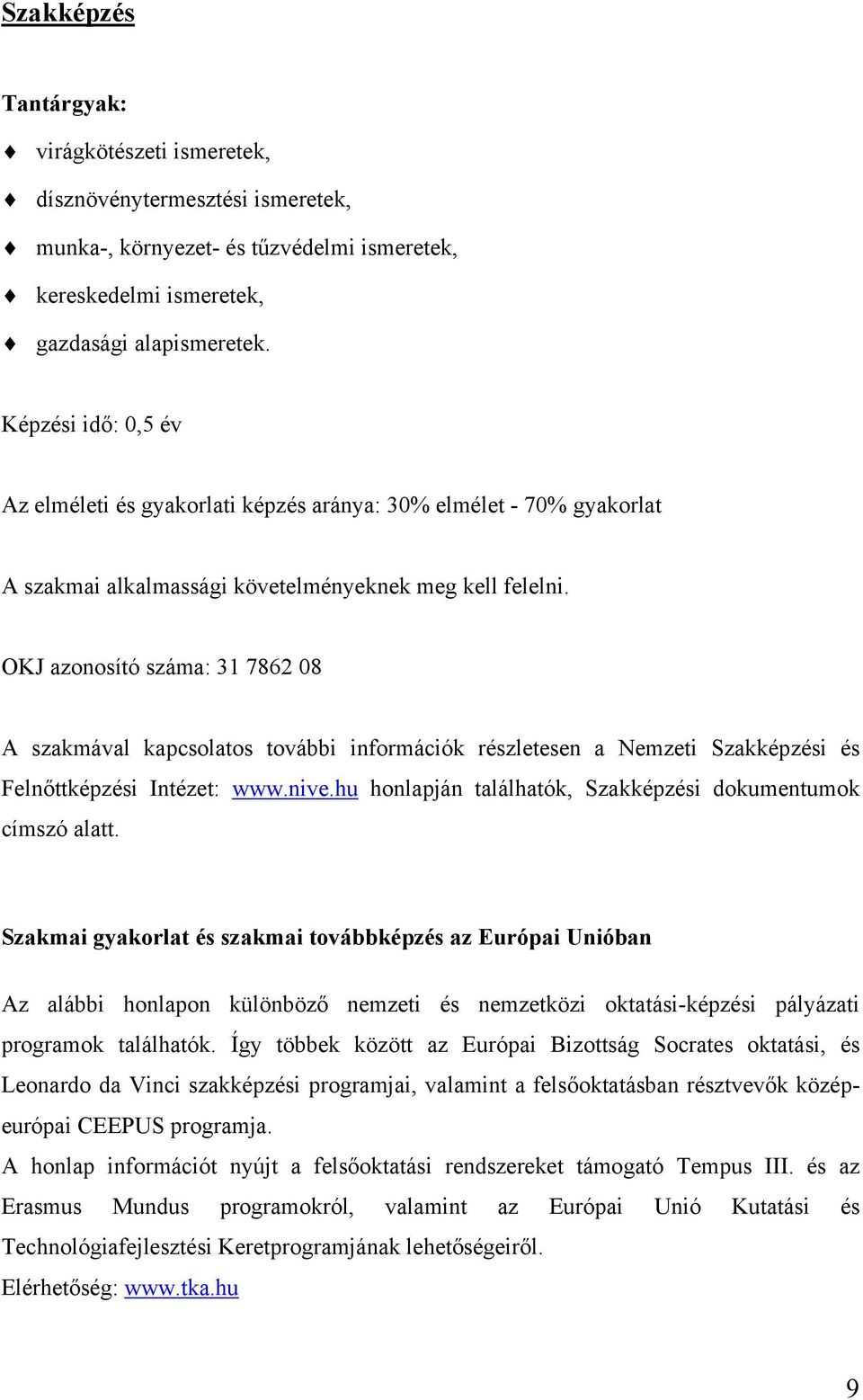 OKJ azonosító száma: 31 7862 08 A szakmával kapcsolatos további információk részletesen a Nemzeti Szakképzési és Felnőttképzési Intézet: www.nive.