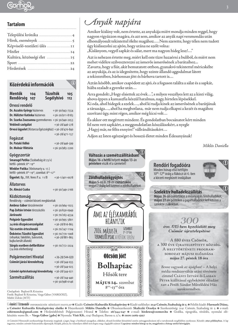 Szarka Zsuzsanna gyermekorvos +36-30/940-2053 Védőnői szolgálat +36-28/446-278 Orvosi ügyelet (Kistarcsa Egészségház) +36-28/470-840 +36-28/471-157 Fogászat Dr. Pataki Ildikó +36-28/446-599 Dr.