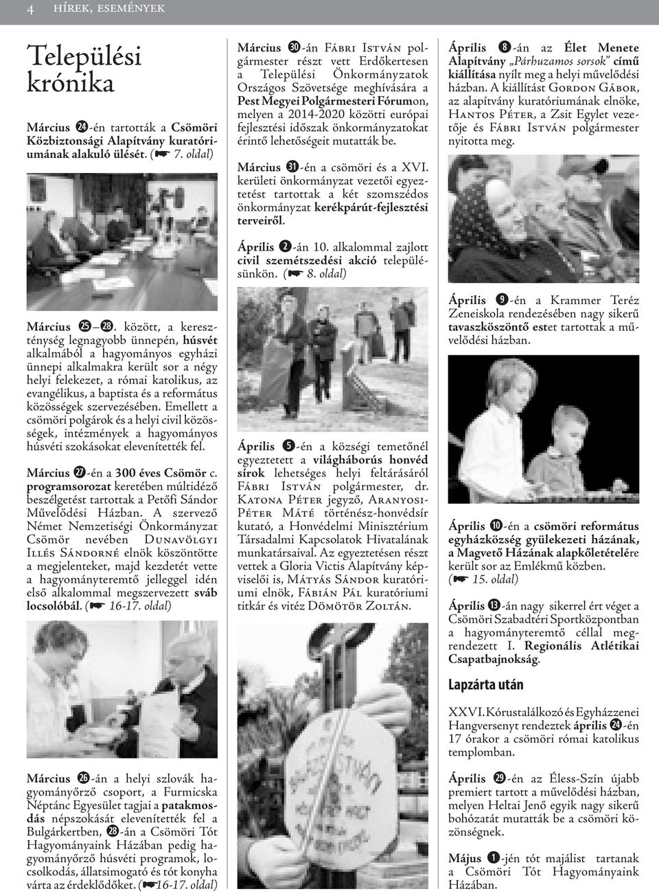 közösségek szervezésében. Emellett a csömöri polgárok és a helyi civil közösségek, intézmények a hagyományos húsvéti szokásokat elevenítették fel. Március -én a 300 éves Csömör c.