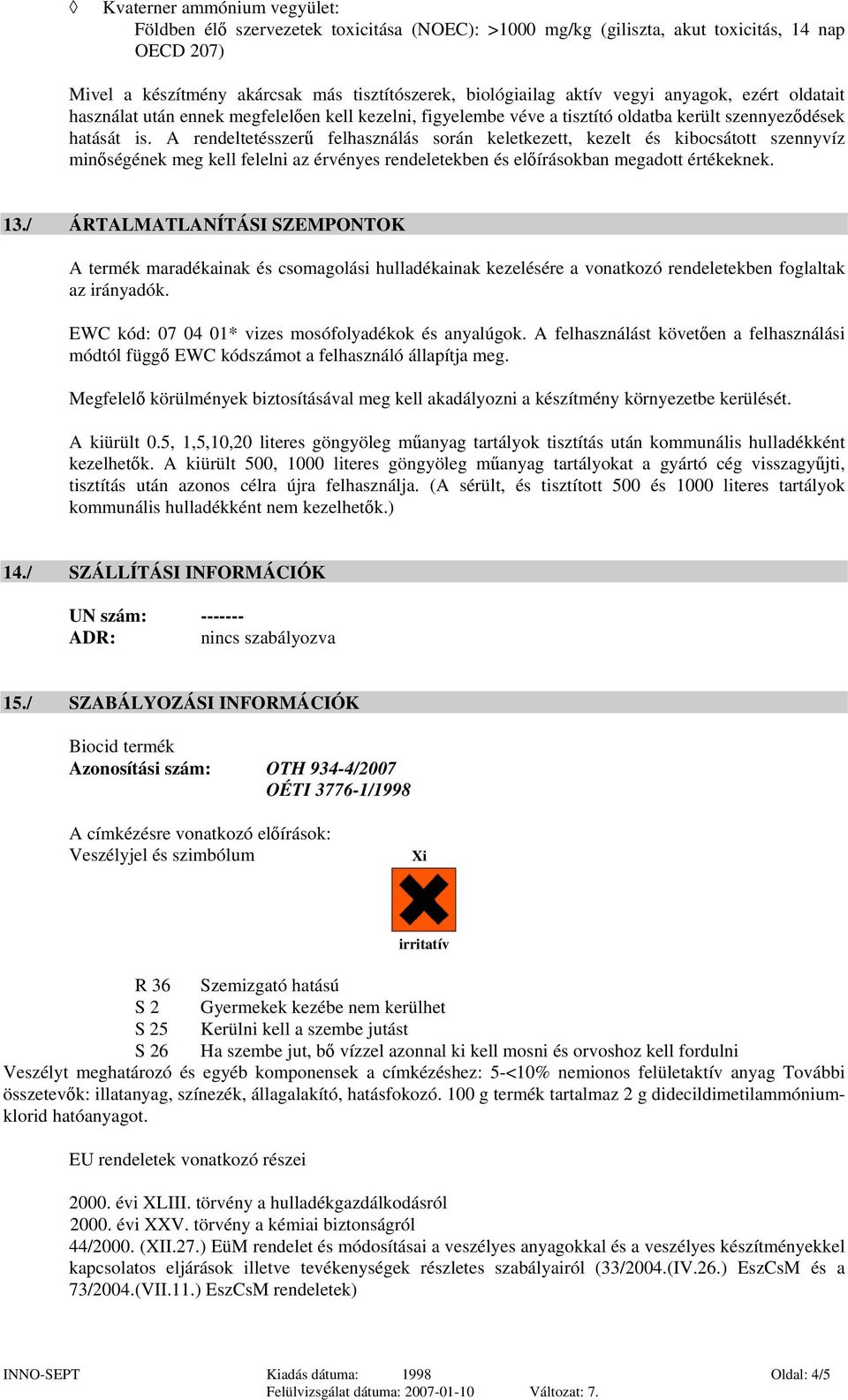 A rendeltetésszerű felhasználás során keletkezett, kezelt és kibocsátott szennyvíz minőségének meg kell felelni az érvényes rendeletekben és előírásokban megadott értékeknek. 13.