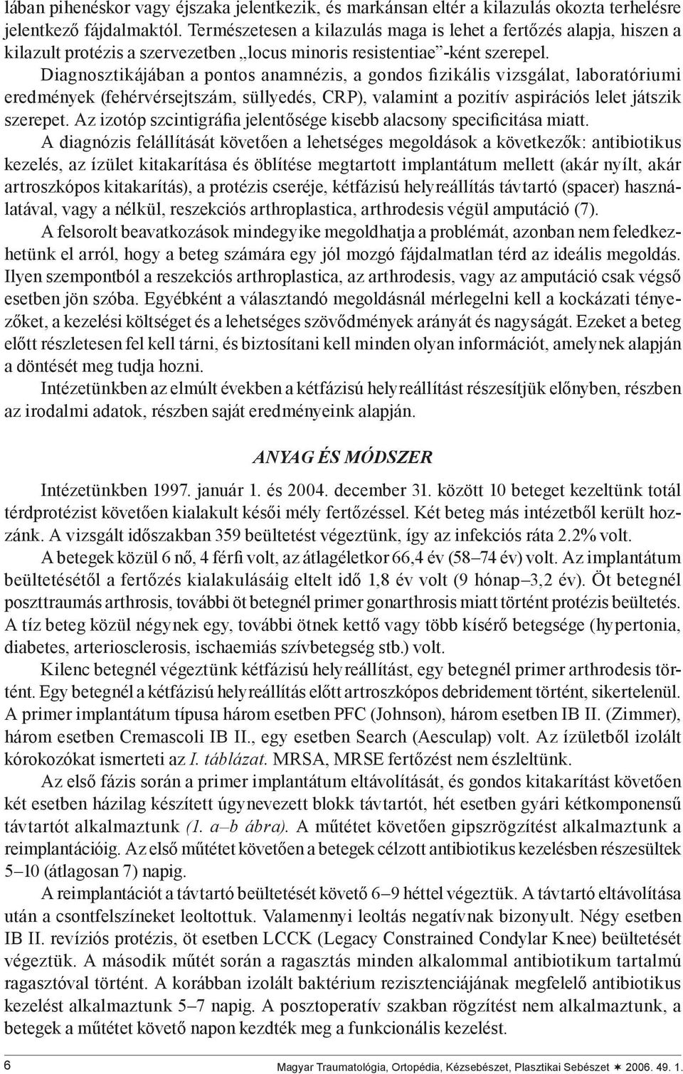 Diagnosztikájában a pontos anamnézis, a gondos fizikális vizsgálat, laboratóriumi eredmények (fehérvérsejtszám, süllyedés, CRP), valamint a pozitív aspirációs lelet játszik szerepet.