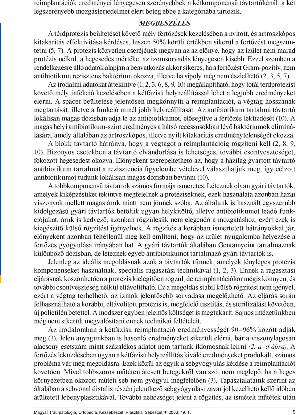 (5, 7). A protézis közvetlen cseréjének megvan az az előnye, hogy az ízület nem marad protézis nélkül, a hegesedés mértéke, az izomsorvadás lényegesen kisebb.