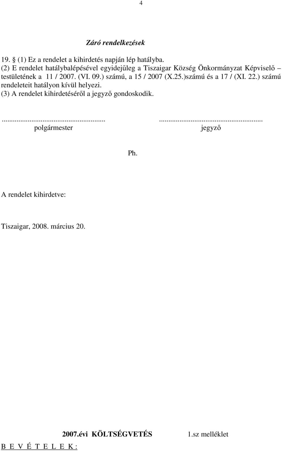 ) számú, a 15 / 2007 (X.25.)számú és a 17 / (XI. 22.) számú rendeleteit hatályon kívül helyezi.