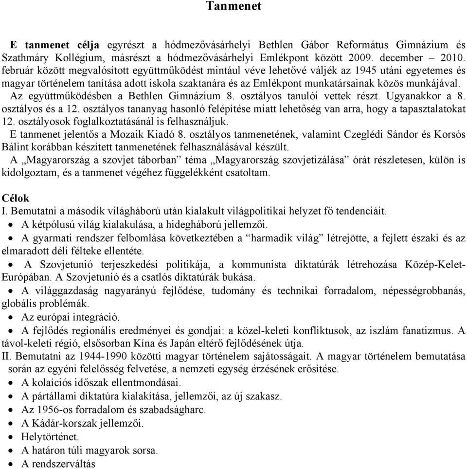 Az együttműködésben a Bethlen Gimnázium 8. osztályos tanulói vettek részt. Ugyanakkor a 8. osztályos és a 12. osztályos tananyag hasonló felépítése miatt lehetőség van arra, hogy a tapasztalatokat 12.