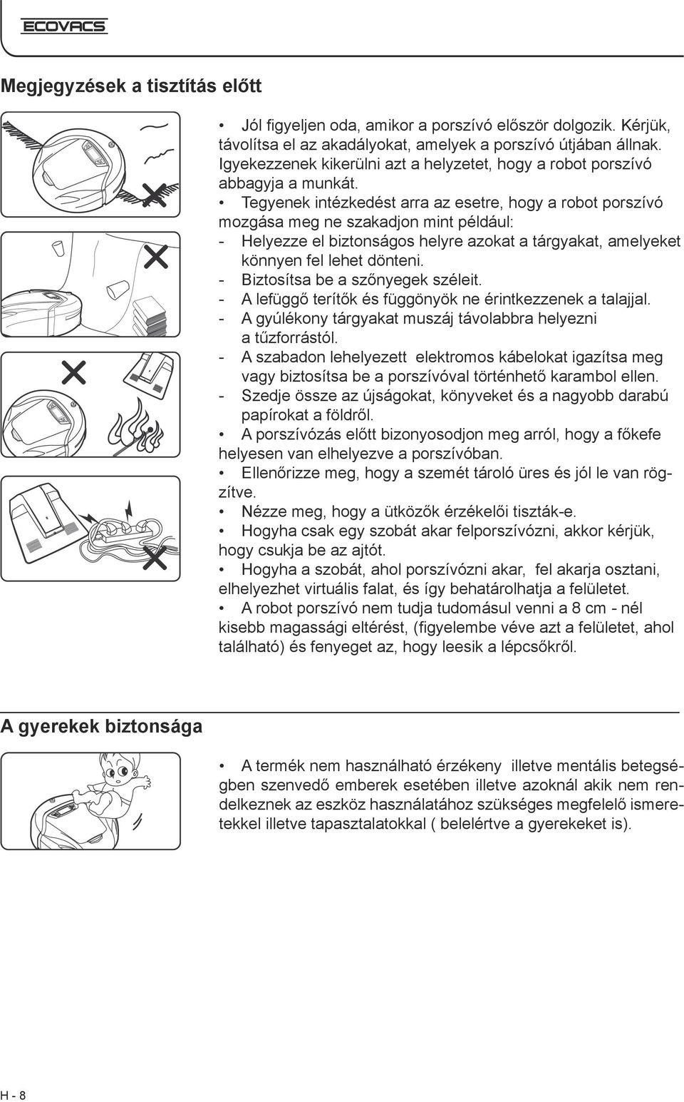 Tegyenek intézkedést arra az esetre, hogy a robot porszívó mozgása meg ne szakadjon mint például: - Helyezze el biztonságos helyre azokat a tárgyakat, amelyeket könnyen fel lehet dönteni.