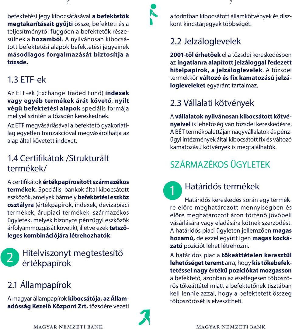 3 ETF-ek Az ETF-ek (Exchange Traded Fund) indexek vagy egyéb termékek árát követő, nyílt végű befektetési alapok speciális formája mellyel szintén a tőzsdén kereskednek.