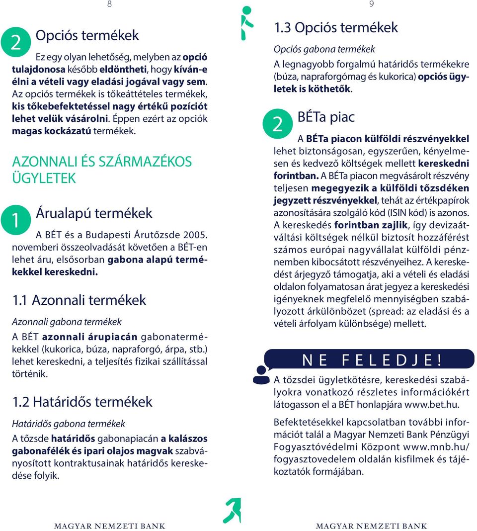 AZONNALI ÉS SZÁRMAZÉKOS ÜGYLETEK 1 Árualapú termékek A BÉT és a Budapesti Árutőzsde 2005. novemberi összeolvadását követően a BÉT-en lehet áru, elsősorban gabona alapú termékekkel kereskedni. 1.21.