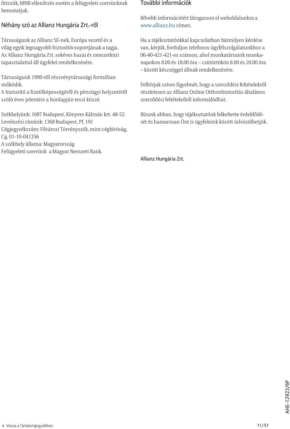 sokéves hazai és nemzetközi tapasztalattal áll ügyfelei rendelkezésére. Társaságunk 1990-től részvénytársasági formában működik.