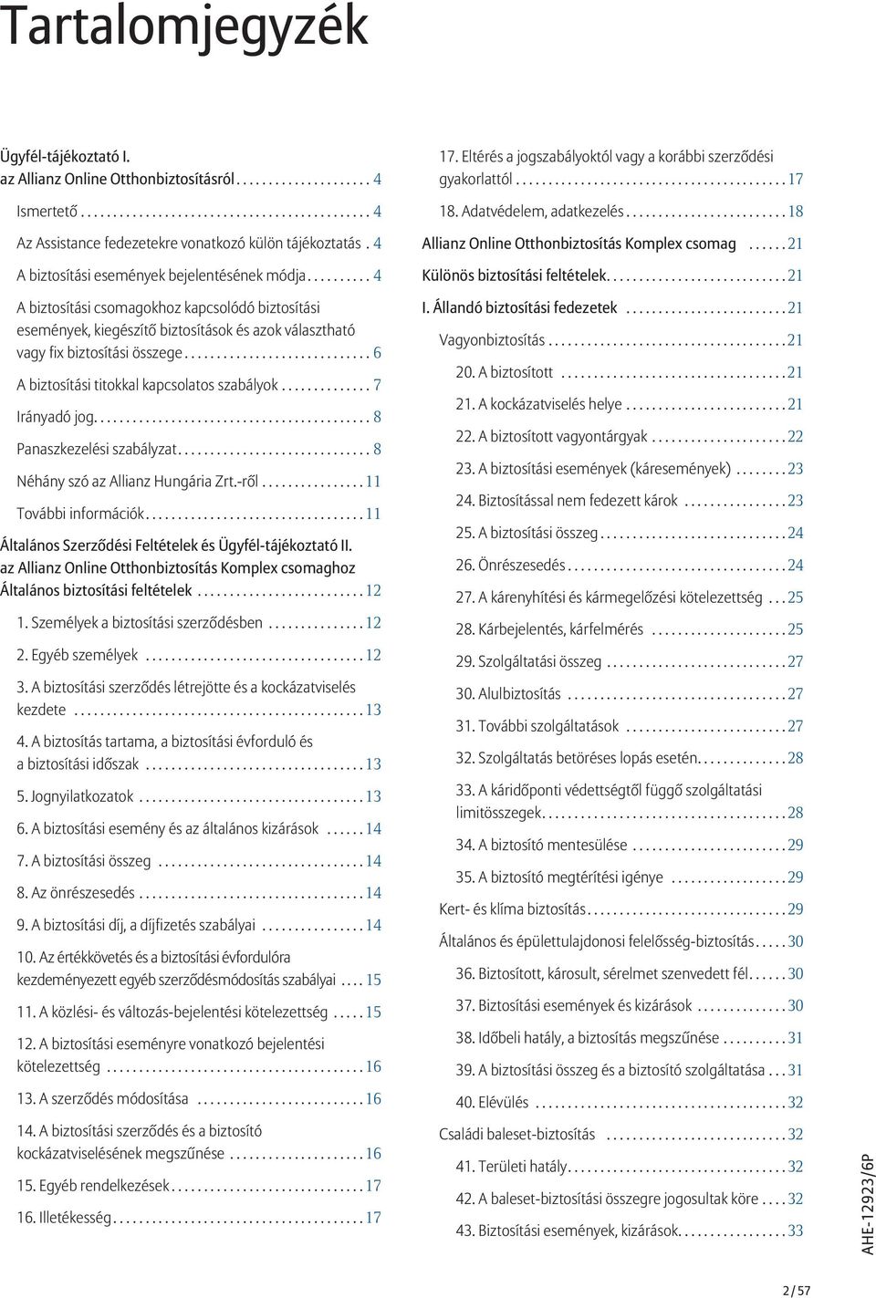 ..21 A biztosítási csomagokhoz kapcsolódó biztosítási események, kiegészítő biztosítások és azok választható vagy fix biztosítási összege...6 A biztosítási titokkal kapcsolatos szabályok.